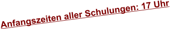 Anfangszeiten aller Schulungen: 17 Uhr